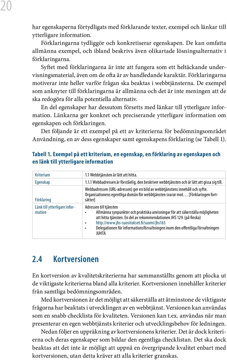 Syftet med förklaringarna är inte att fungera som ett heltäckande undervisningsmaterial, även om de ofta är av handledande karaktär.