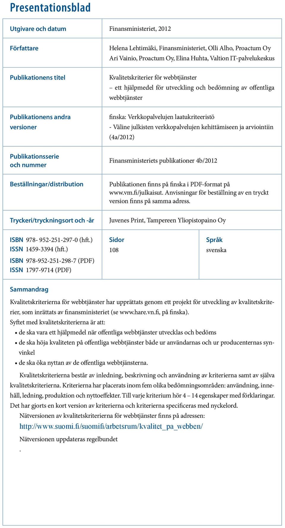 laatukriteeristö - Väline julkisten verkkopalvelujen kehittämiseen ja arviointiin (4a/2012) Publikationsserie och nummer Finansministeriets publikationer 4b/2012 Beställningar/distribution