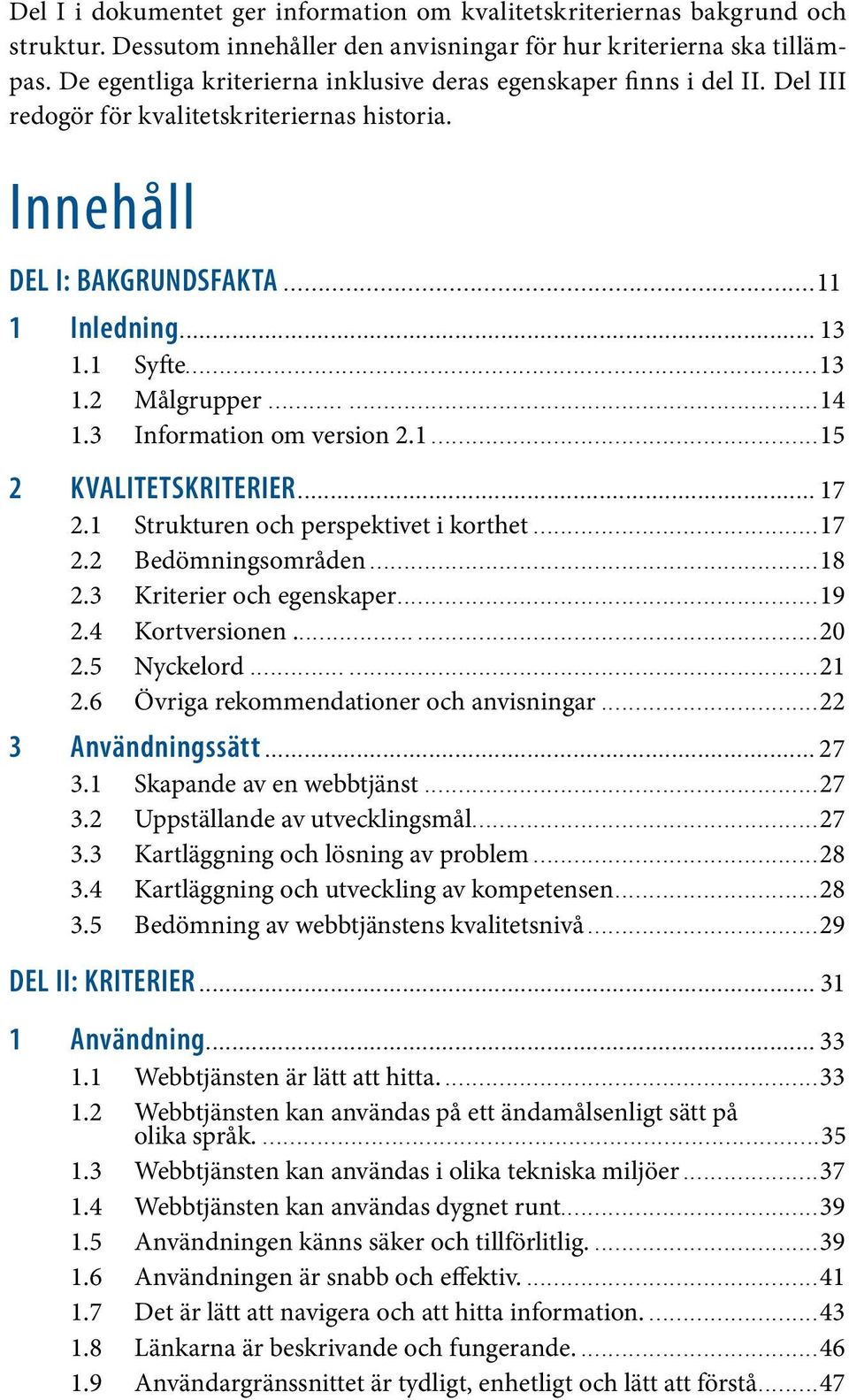 ................................................................................................ 13 1.1 Syfte...13 1.2 Målgrupper...14 1.3 Information om version 2.1...15 2 KVALITETSKRITERIER................................................................................ 17 2.