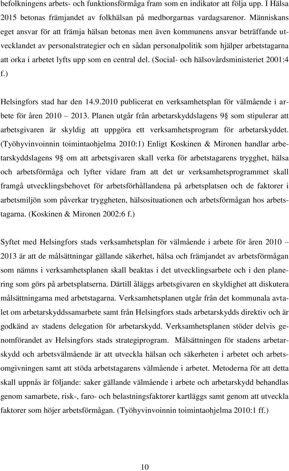 lyfts upp som en central del. (Social- och hälsovårdsministeriet 2001:4 f.) Helsingfors stad har den 14.9.2010 publicerat en verksamhetsplan för välmående i arbete för åren 2010 2013.