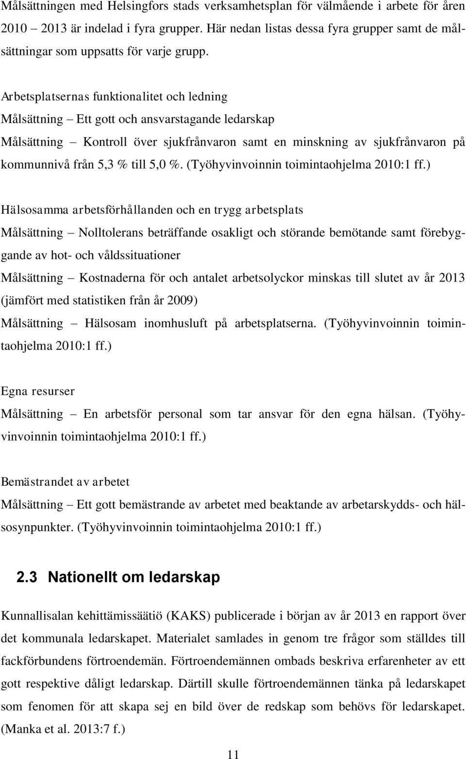 Arbetsplatsernas funktionalitet och ledning Målsättning Ett gott och ansvarstagande ledarskap Målsättning Kontroll över sjukfrånvaron samt en minskning av sjukfrånvaron på kommunnivå från 5,3 % till