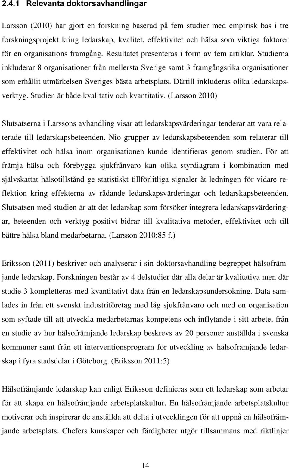 Studierna inkluderar 8 organisationer från mellersta Sverige samt 3 framgångsrika organisationer som erhållit utmärkelsen Sveriges bästa arbetsplats. Därtill inkluderas olika ledarskapsverktyg.