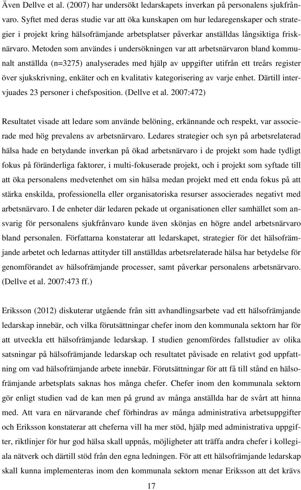 Metoden som användes i undersökningen var att arbetsnärvaron bland kommunalt anställda (n=3275) analyserades med hjälp av uppgifter utifrån ett treårs register över sjukskrivning, enkäter och en