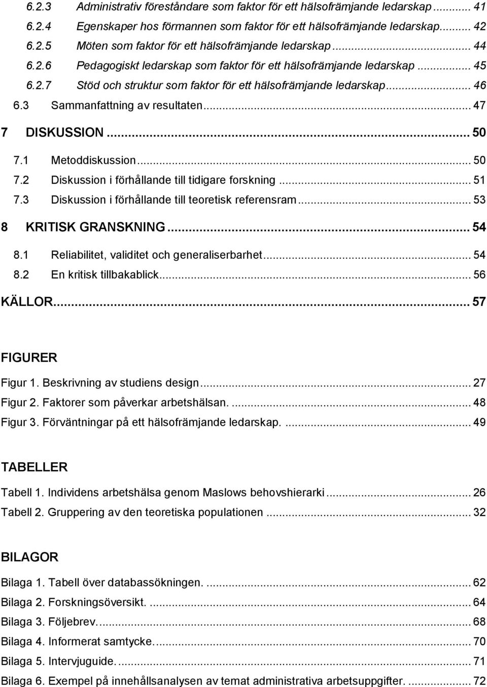 .. 47 7 DISKUSSION... 50 7.1 Metoddiskussion... 50 7.2 Diskussion i förhållande till tidigare forskning... 51 7.3 Diskussion i förhållande till teoretisk referensram... 53 8 KRITISK GRANSKNING... 54 8.