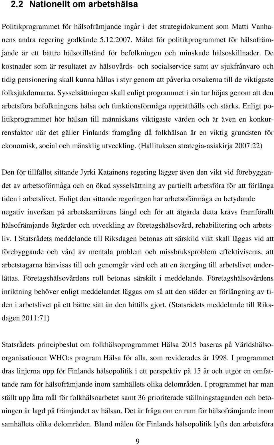 De kostnader som är resultatet av hälsovårds- och socialservice samt av sjukfrånvaro och tidig pensionering skall kunna hållas i styr genom att påverka orsakerna till de viktigaste folksjukdomarna.