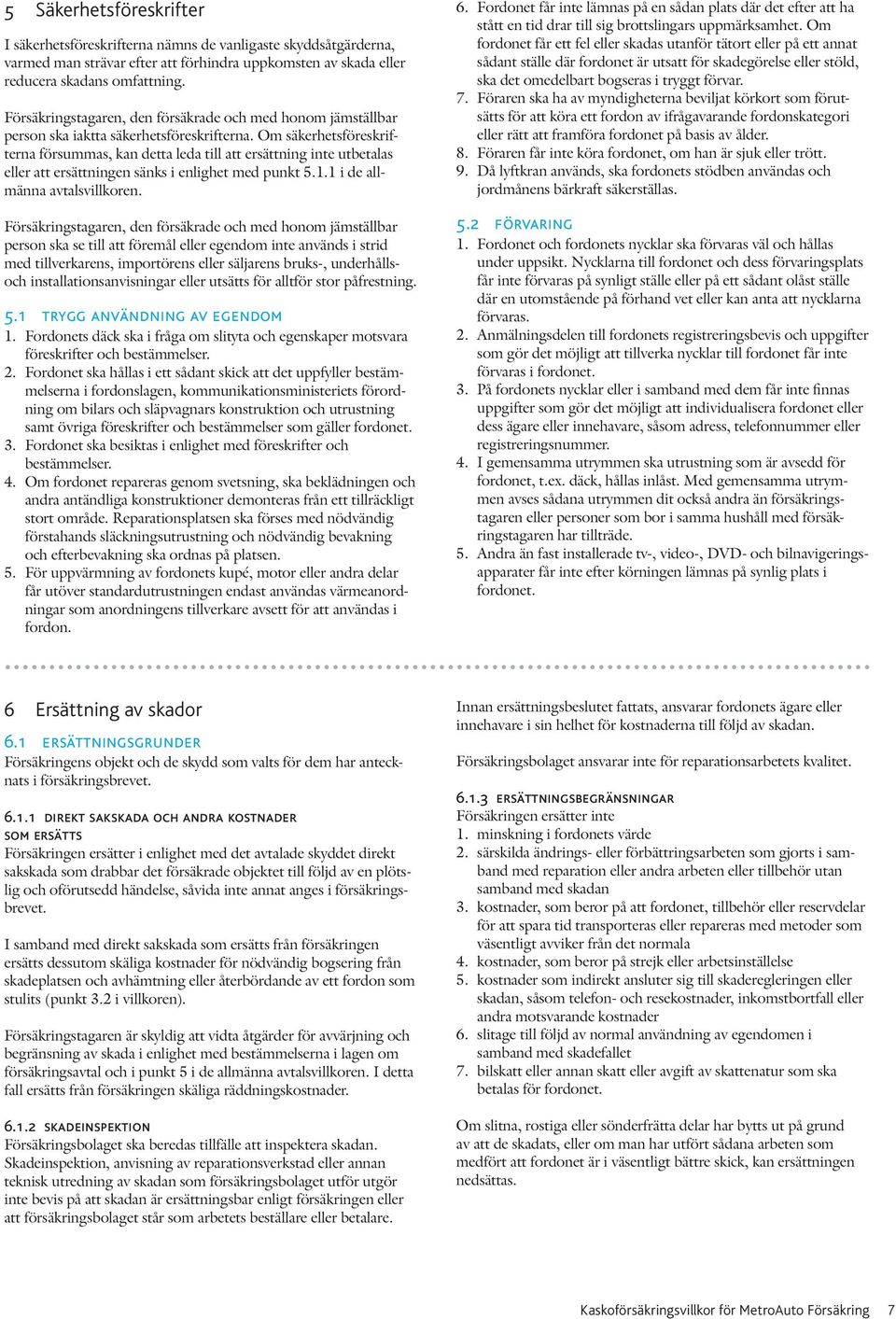 Om säkerhetsföre skrifter na försummas, kan detta leda till att ersättning inte utbetalas eller att ersättningen sänks i enlighet med punkt 5.1.1 i de allmänna av tals villkoren.