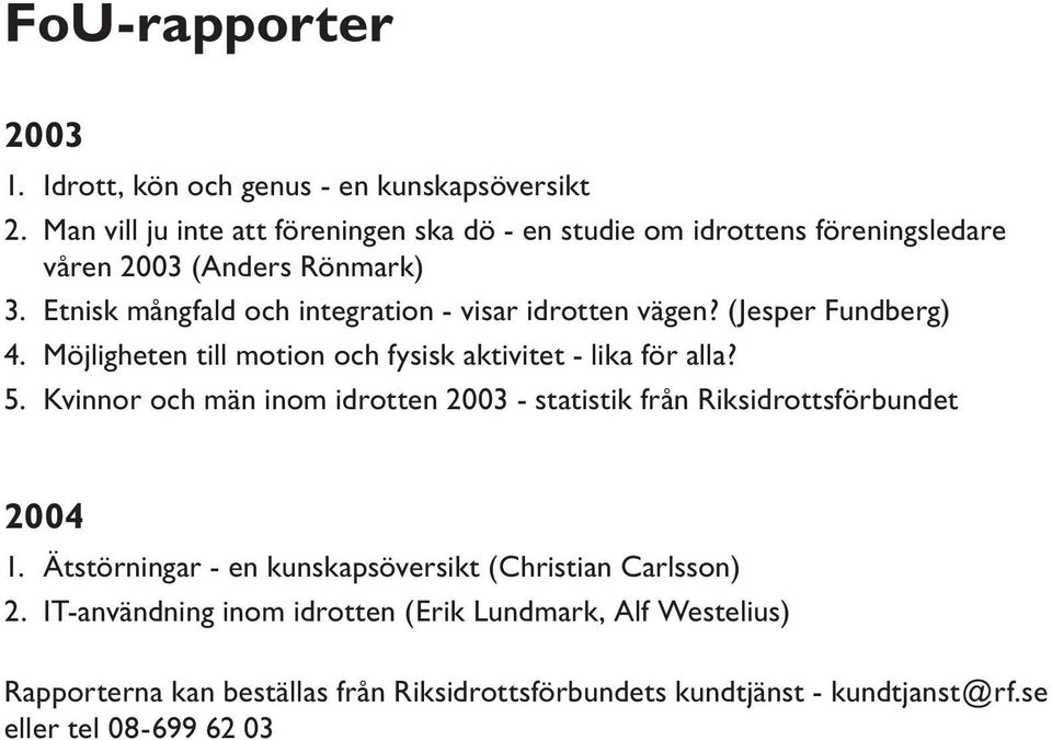 Etnisk mångfald och integration - visar idrotten vägen? (Jesper Fundberg) 4. Möjligheten till motion och fysisk aktivitet - lika för alla? 5.