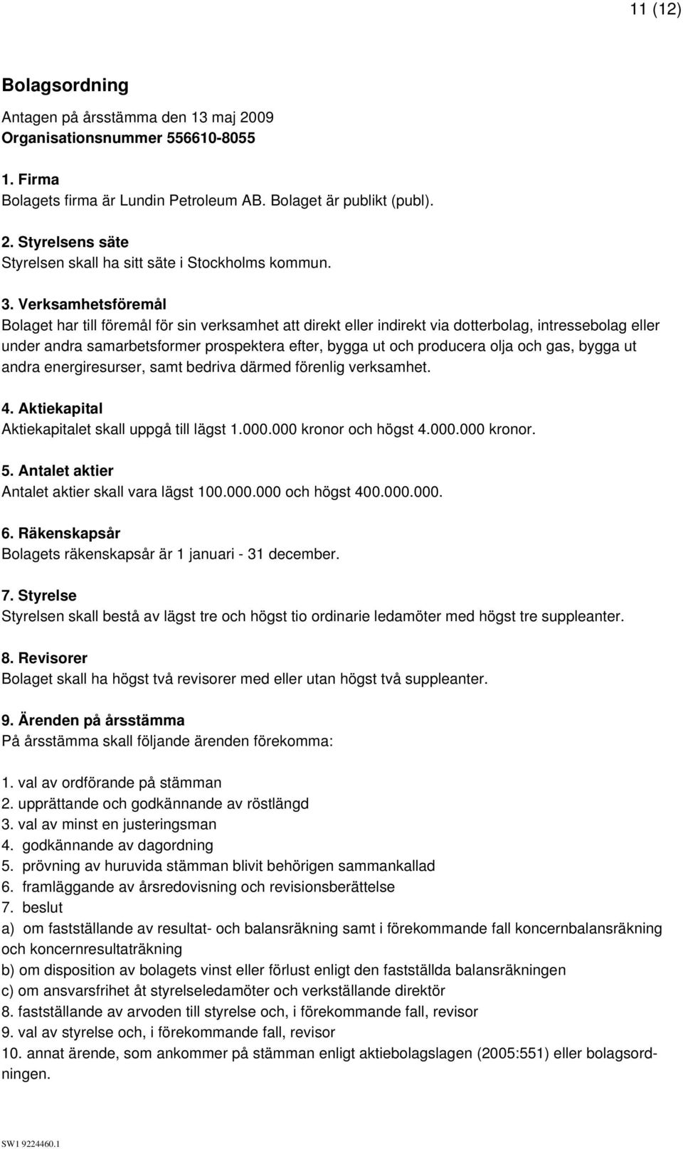 olja och gas, bygga ut andra energiresurser, samt bedriva därmed förenlig verksamhet. 4. Aktiekapital Aktiekapitalet skall uppgå till lägst 1.000.000 kronor och högst 4.000.000 kronor. 5.