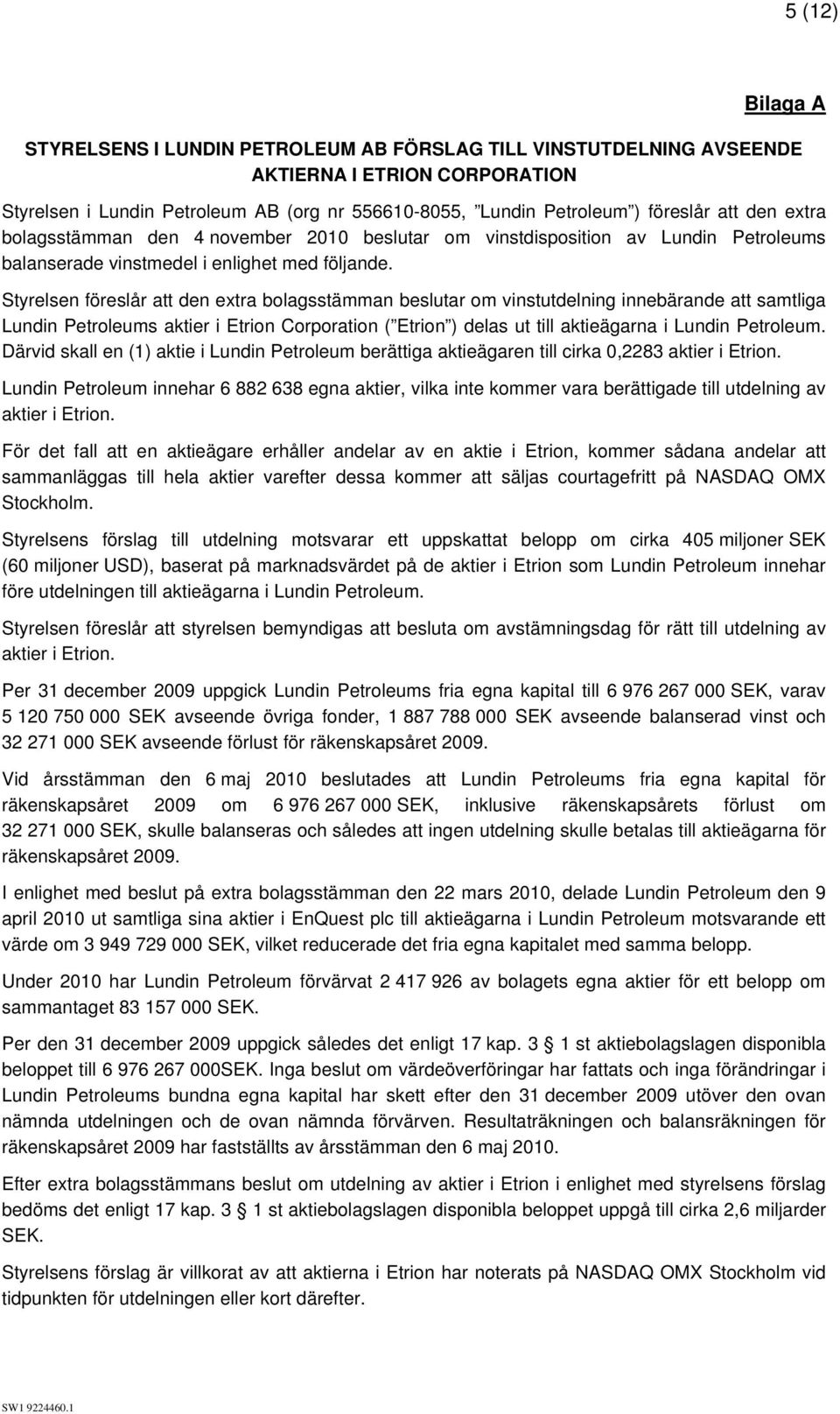 Styrelsen föreslår att den extra bolagsstämman beslutar om vinstutdelning innebärande att samtliga Lundin Petroleums aktier i Etrion Corporation ( Etrion ) delas ut till aktieägarna i Lundin