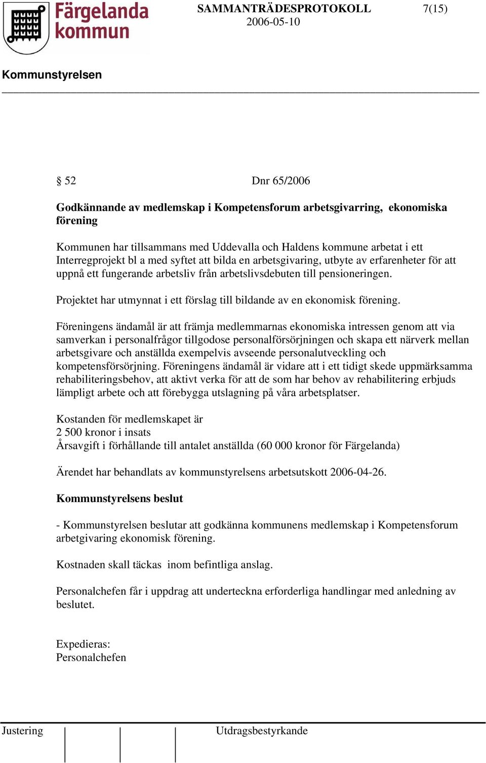 Projektet har utmynnat i ett förslag till bildande av en ekonomisk förening.