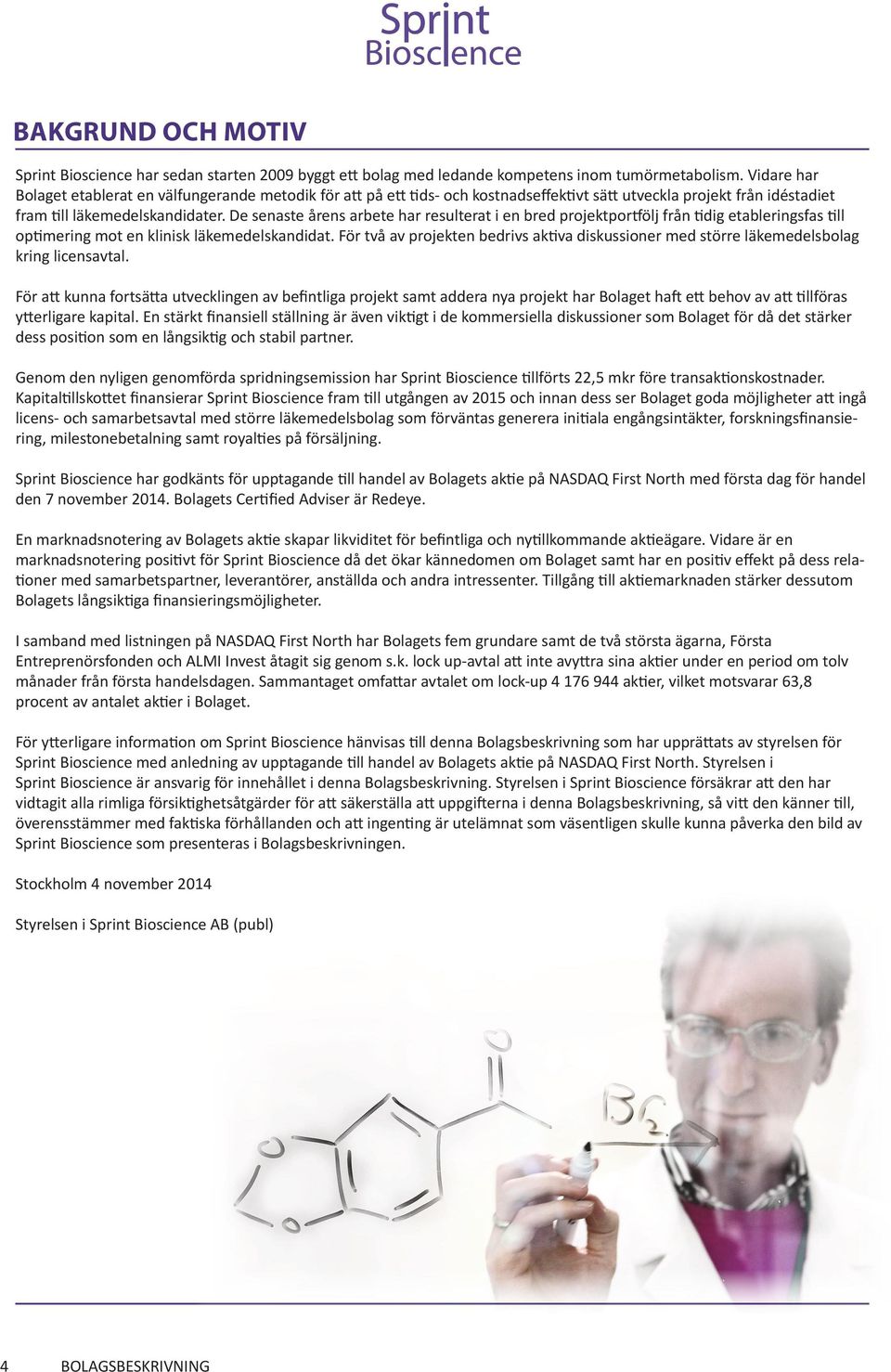 De senaste årens arbete har resulterat i en bred projektportfölj från tidig etableringsfas till optimering mot en klinisk läkemedelskandidat.