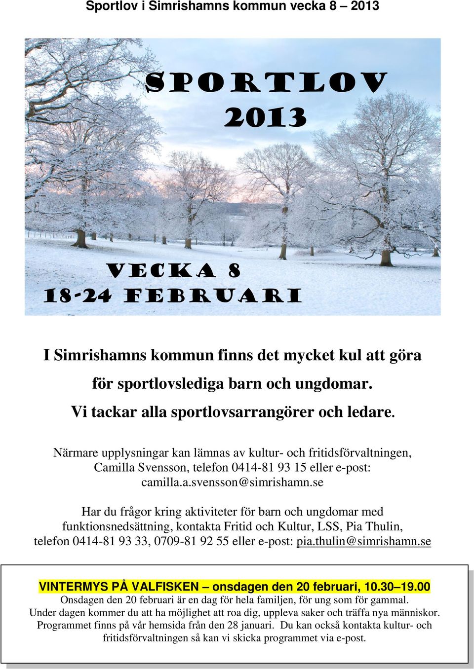 se Har du frågor kring aktiviteter för barn och ungdomar med funktionsnedsättning, kontakta Fritid och Kultur, LSS, Pia Thulin, telefon 0414-81 93 33, 0709-81 92 55 eller e-post: pia.