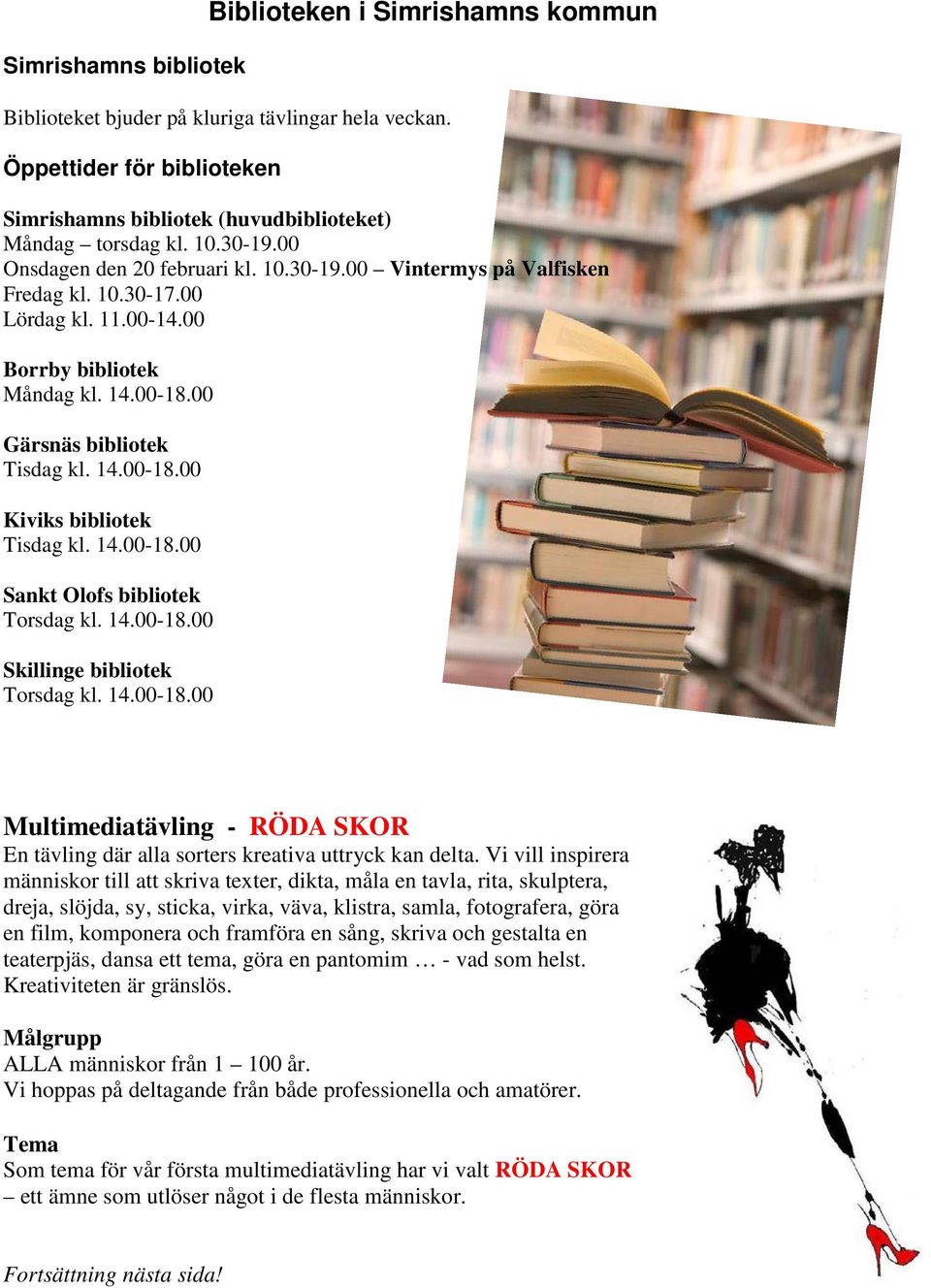 14.00-18.00 Sankt Olofs bibliotek Torsdag kl. 14.00-18.00 Skillinge bibliotek Torsdag kl. 14.00-18.00 Multimediatävling - RÖDA SKOR En tävling där alla sorters kreativa uttryck kan delta.