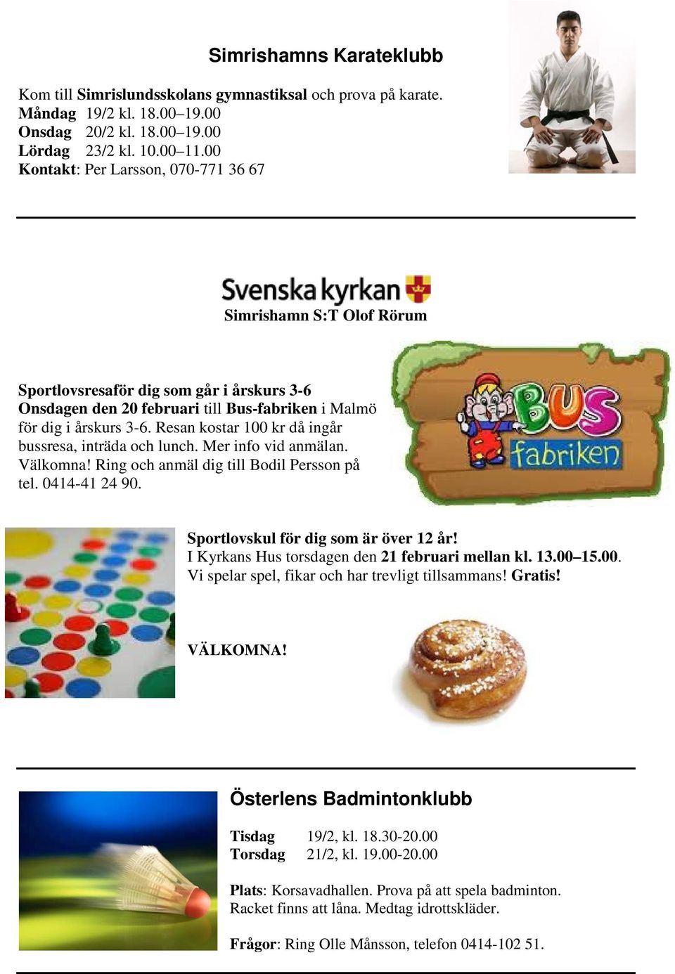 Resan kostar 100 kr då ingår bussresa, inträda och lunch. Mer info vid anmälan. Välkomna! Ring och anmäl dig till Bodil Persson på tel. 0414-41 24 90. Sportlovskul för dig som är över 12 år!