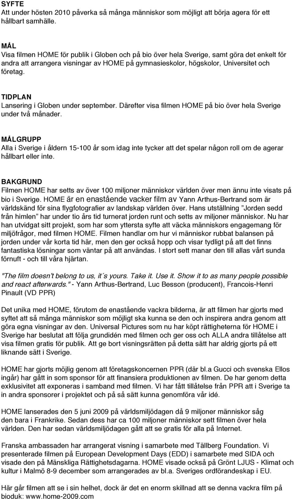 TIDPLAN Lansering i Globen under september. Därefter visa filmen HOME på bio över hela Sverige under två månader.