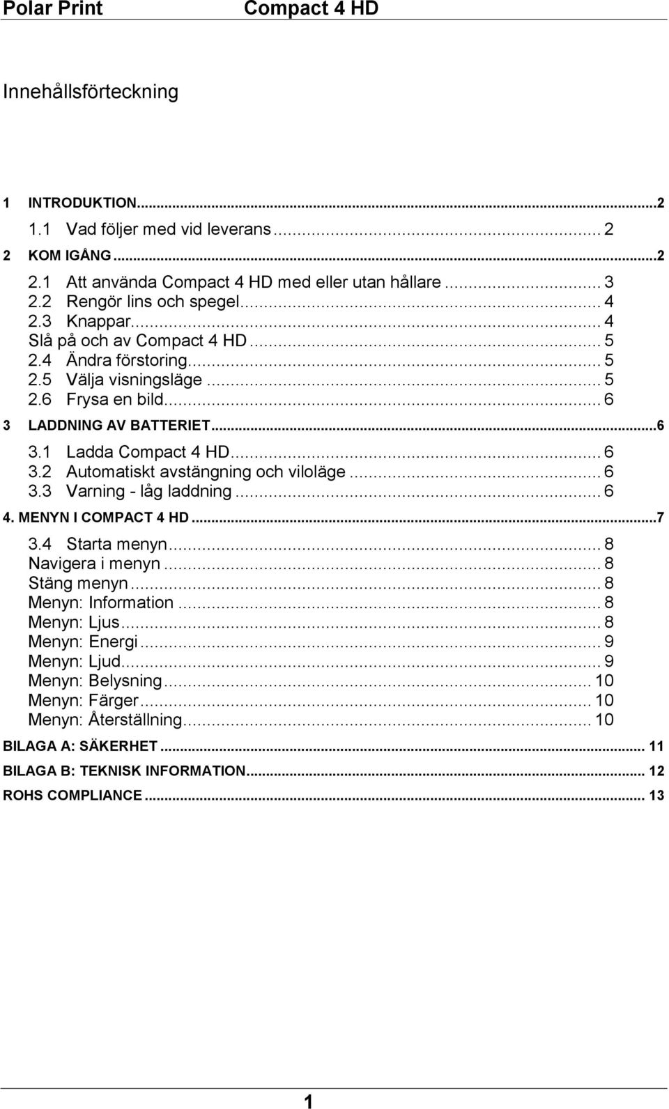 .. 6 3.3 Varning - låg laddning... 6 4. MENYN I COMPACT 4 HD...7 3.4 Starta menyn... 8 Navigera i menyn... 8 Stäng menyn... 8 Menyn: Information... 8 Menyn: Ljus... 8 Menyn: Energi.