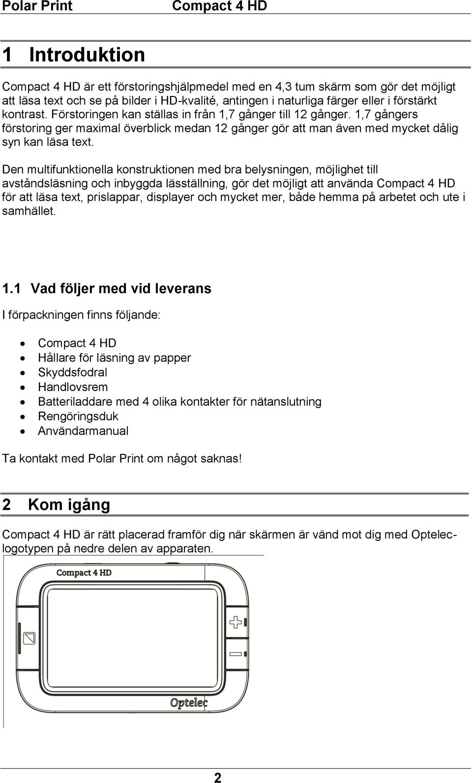 Den multifunktionella konstruktionen med bra belysningen, möjlighet till avståndsläsning och inbyggda läsställning, gör det möjligt att använda för att läsa text, prislappar, displayer och mycket