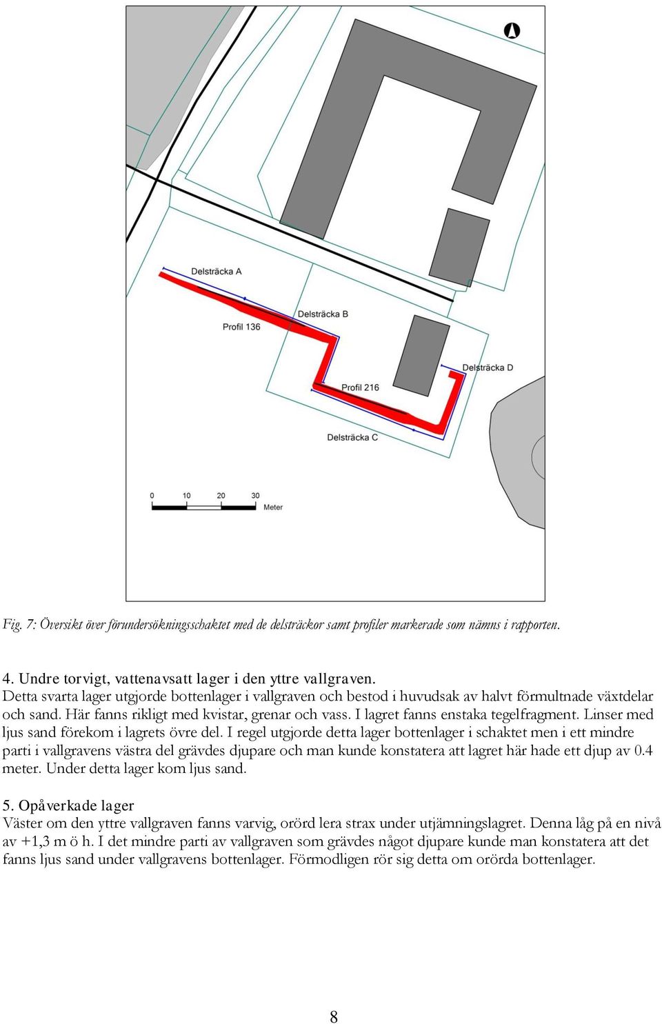 I lagret fanns enstaka tegelfragment. Linser med ljus sand förekom i lagrets övre del.