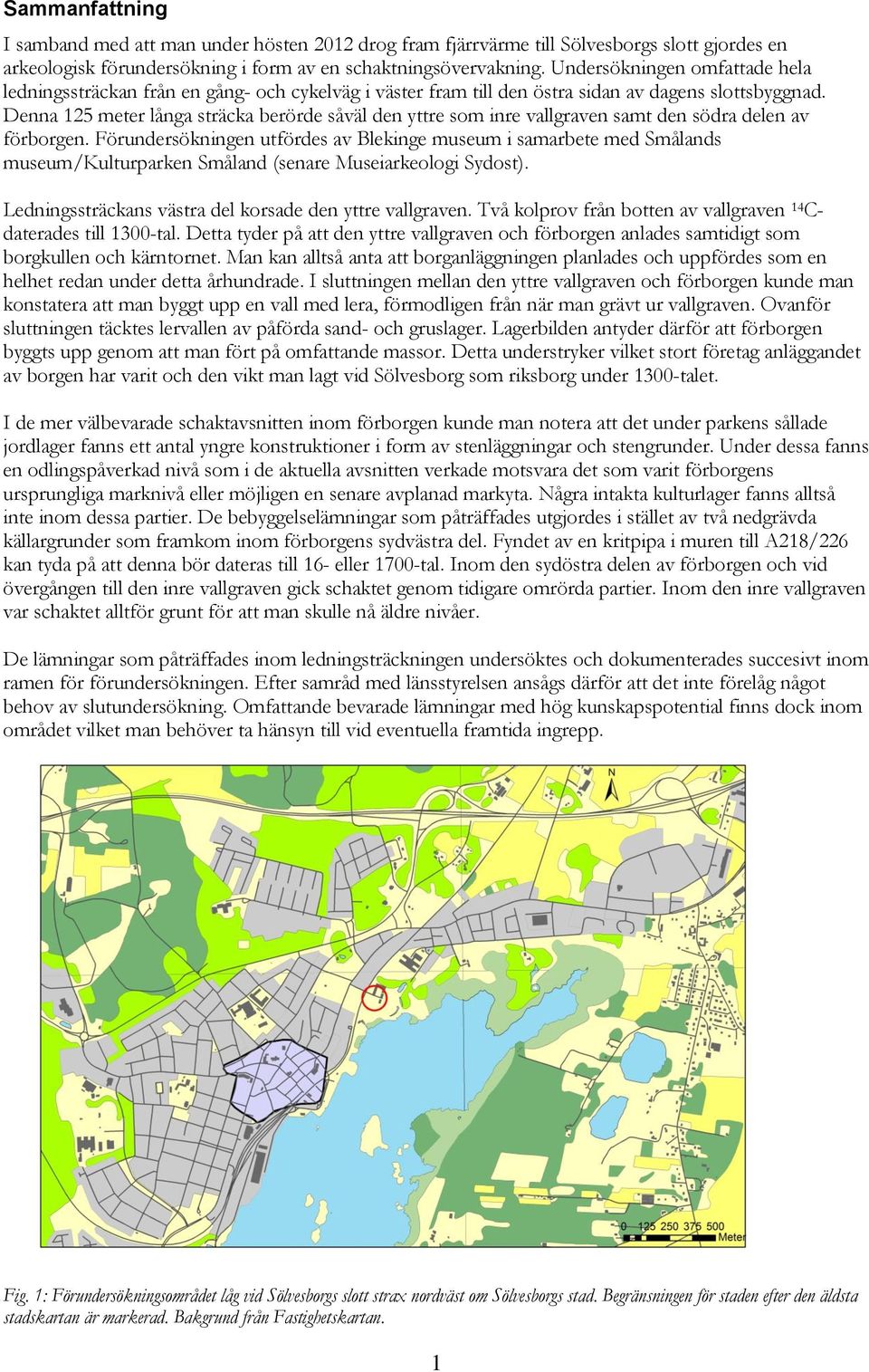 Denna 125 meter långa sträcka berörde såväl den yttre som inre vallgraven samt den södra delen av förborgen.