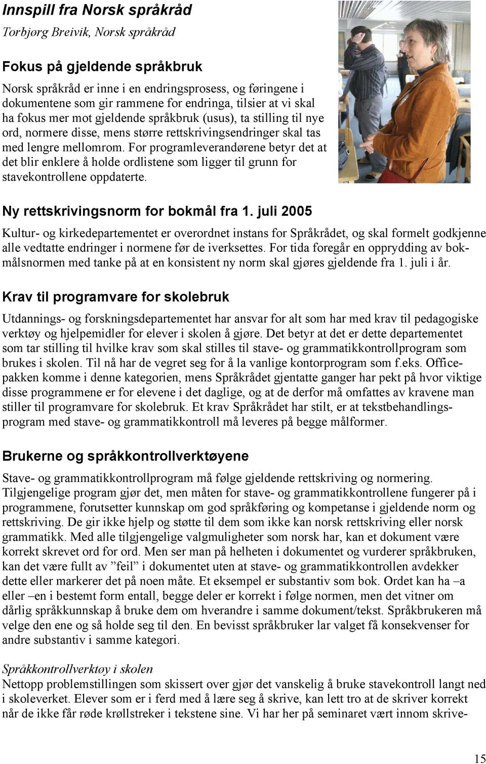 For programleverandørene betyr det at det blir enklere å holde ordlistene som ligger til grunn for stavekontrollene oppdaterte. Ny rettskrivingsnorm for bokmål fra 1.