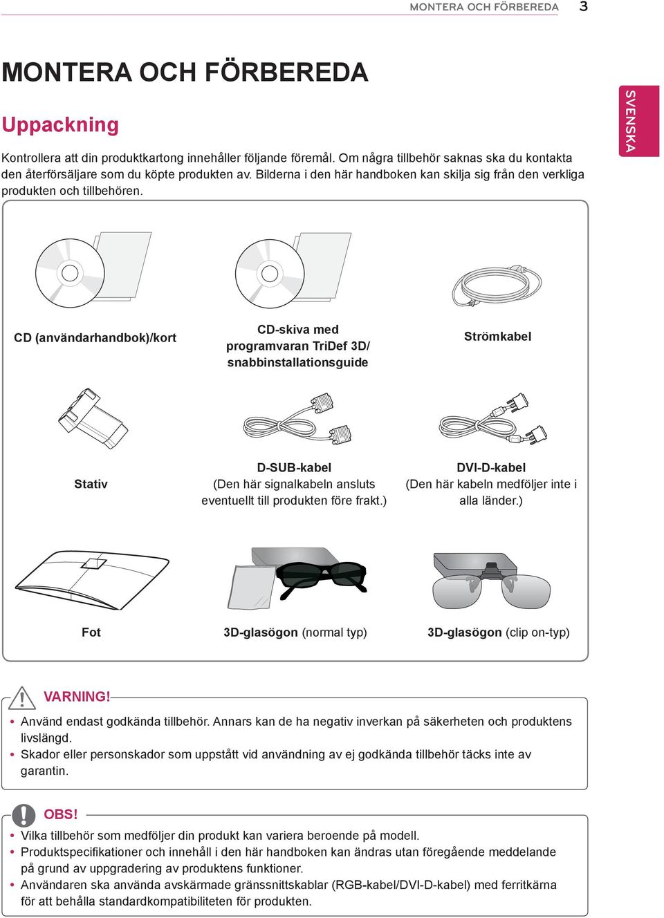 CD (användarhandbok)/kort CD-skiva med programvaran TriDef 3D/ snabbinstallationsguide Strömkabel Stativ D-SUB-kabel (Den här signalkabeln ansluts eventuellt till produkten före frakt.