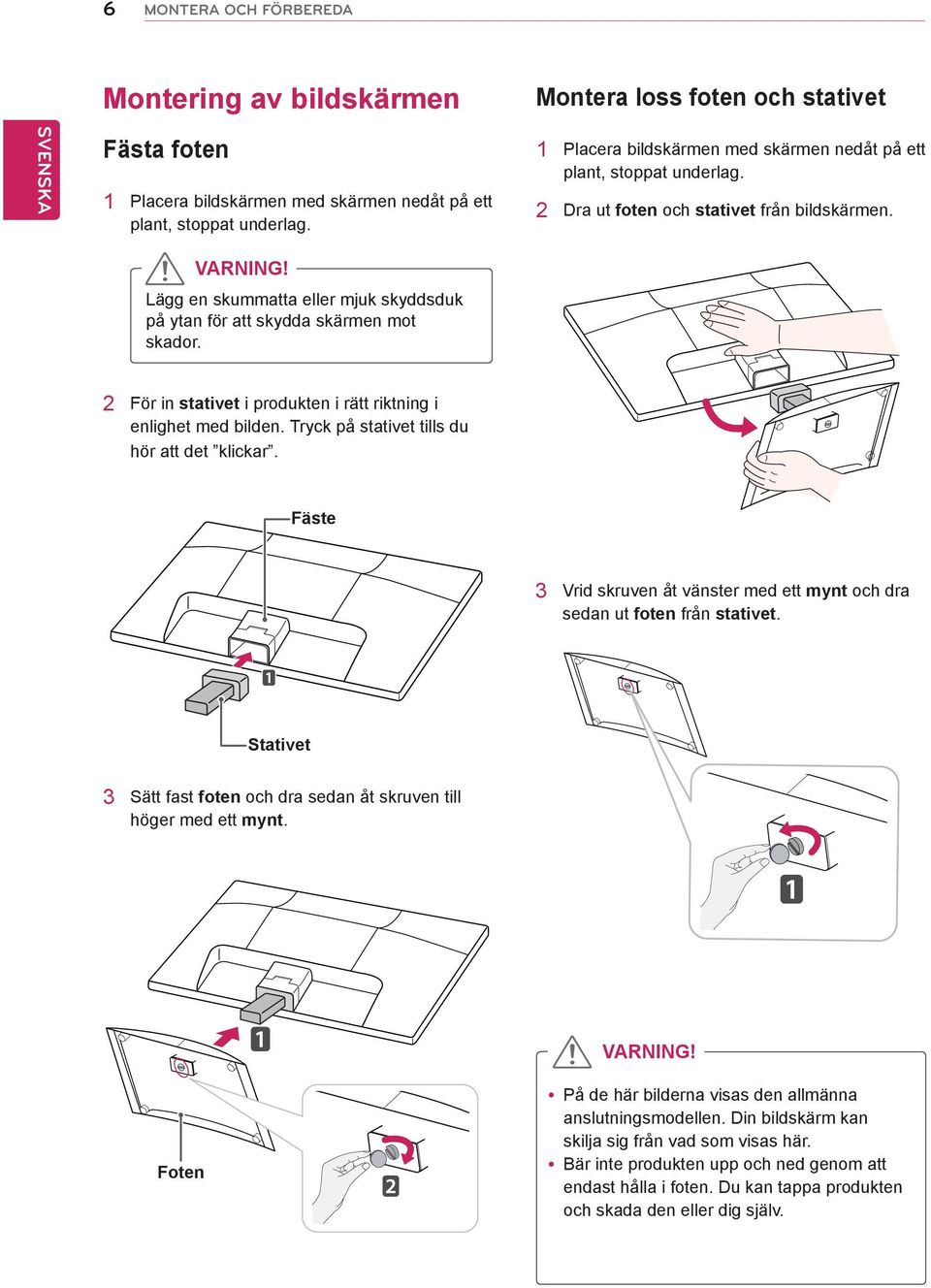 Lägg en skummatta eller mjuk skyddsduk på ytan för att skydda skärmen mot skador. 2 För in stativet i produkten i rätt riktning i enlighet med bilden. Tryck på stativet tills du hör att det klickar.