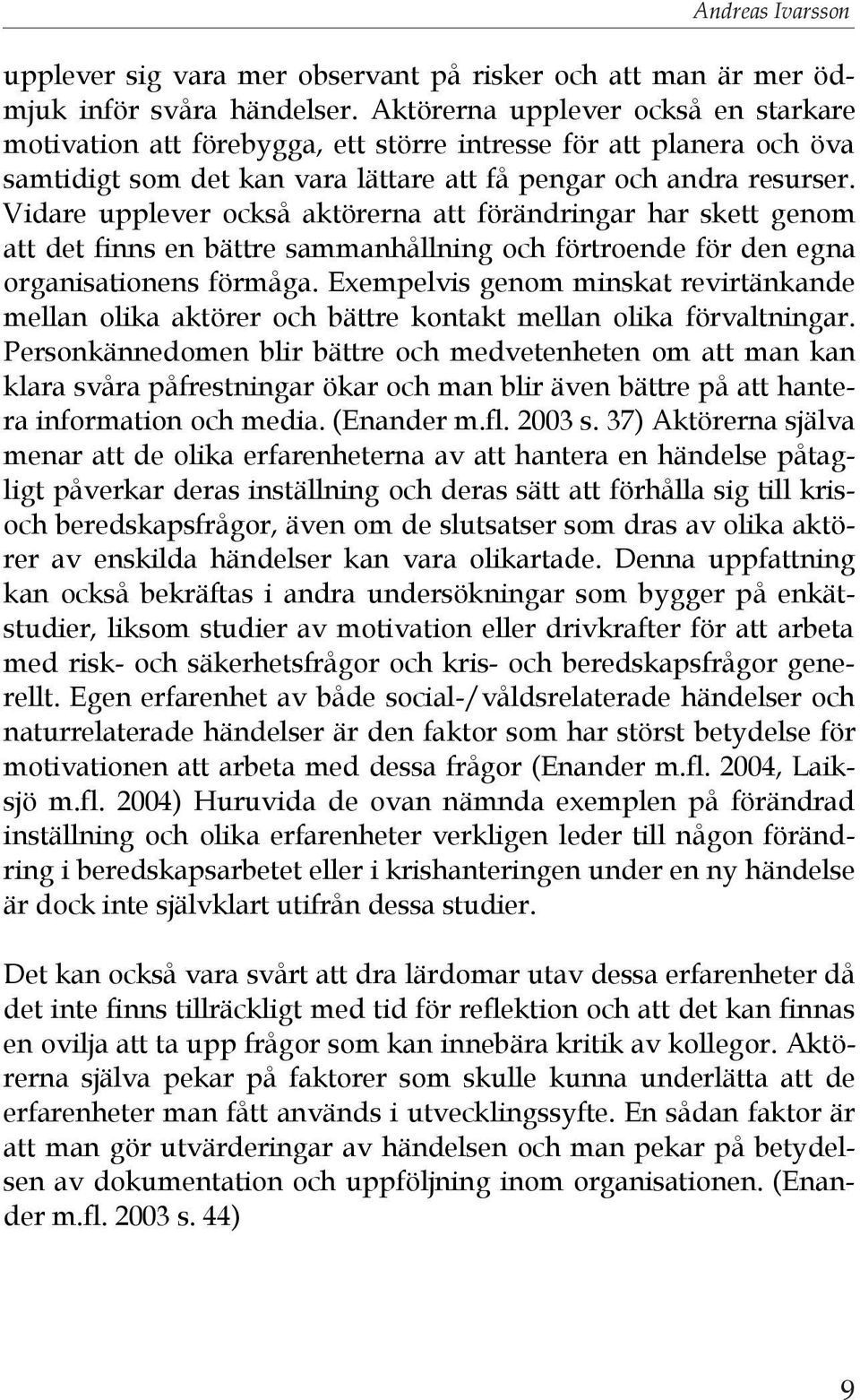 Vidare upplever också aktörerna att förändringar har skett genom att det finns en bättre sammanhållning och förtroende för den egna organisationens förmåga.