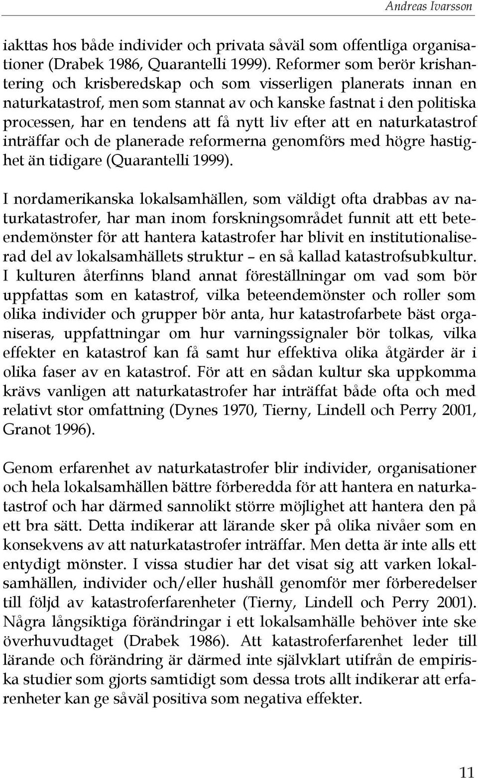 liv efter att en naturkatastrof inträffar och de planerade reformerna genomförs med högre hastighet än tidigare (Quarantelli 1999).