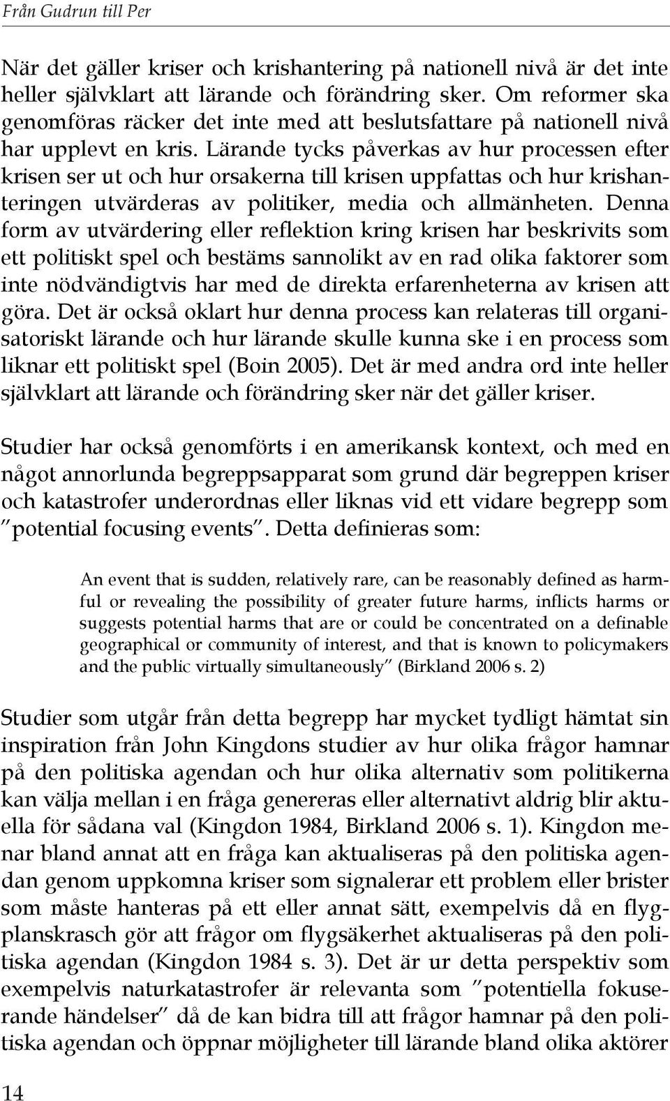 Lärande tycks påverkas av hur processen efter krisen ser ut och hur orsakerna till krisen uppfattas och hur krishanteringen utvärderas av politiker, media och allmänheten.