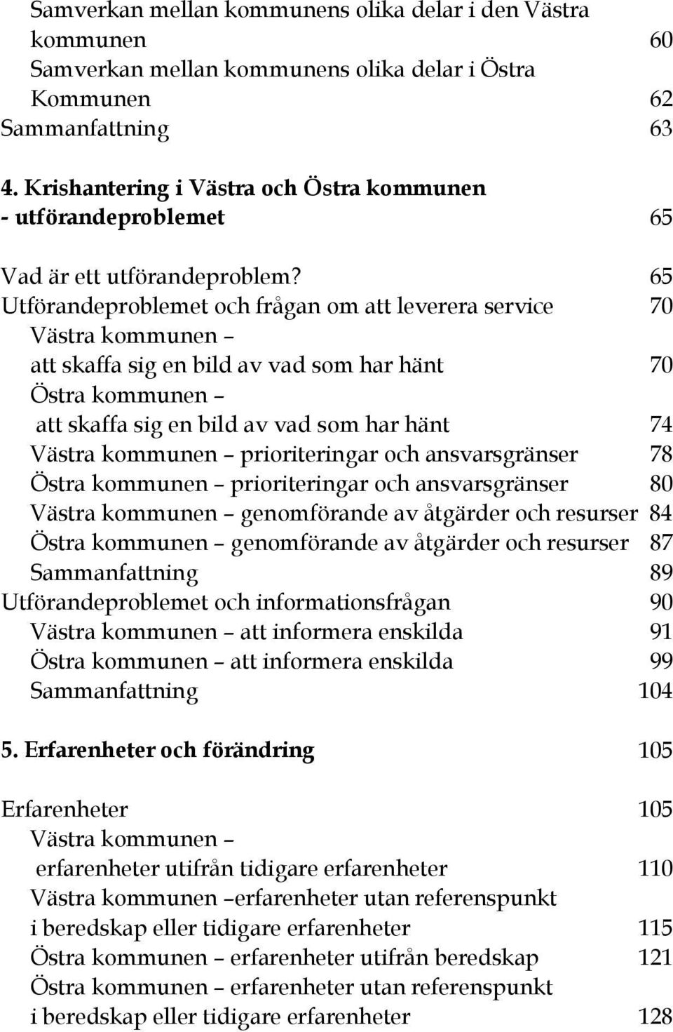 65 Utförandeproblemet och frågan om att leverera service 70 Västra kommunen att skaffa sig en bild av vad som har hänt 70 Östra kommunen att skaffa sig en bild av vad som har hänt 74 Västra kommunen