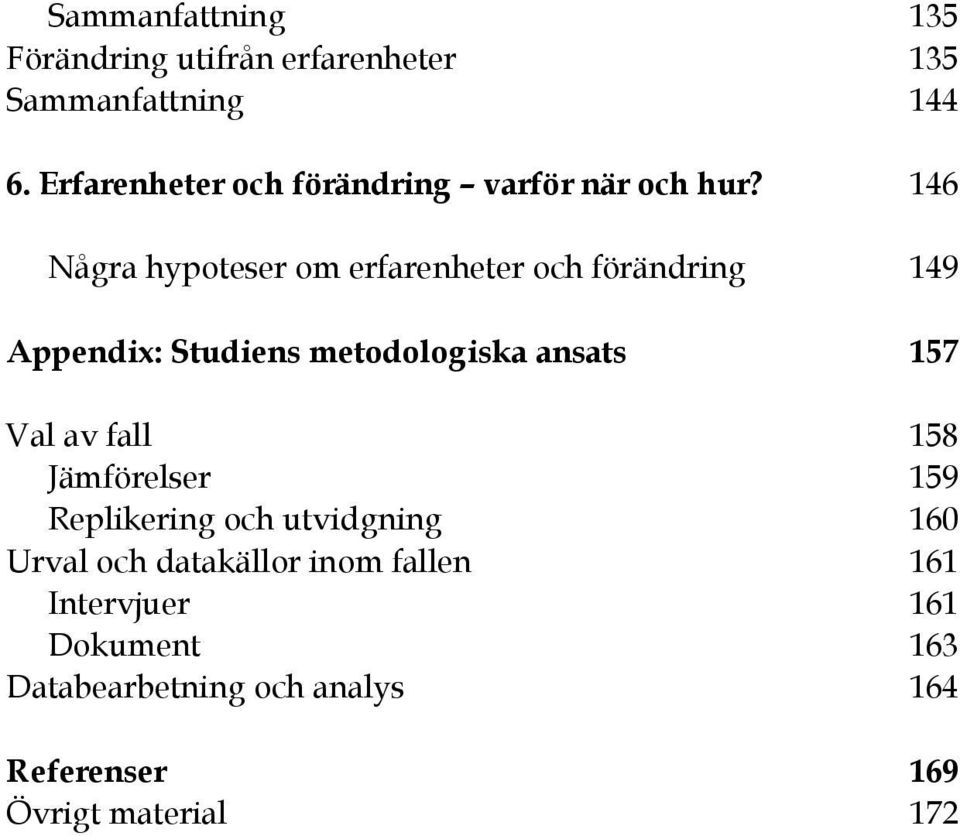 146 Några hypoteser om erfarenheter och förändring 149 Appendix: Studiens metodologiska ansats 157 Val