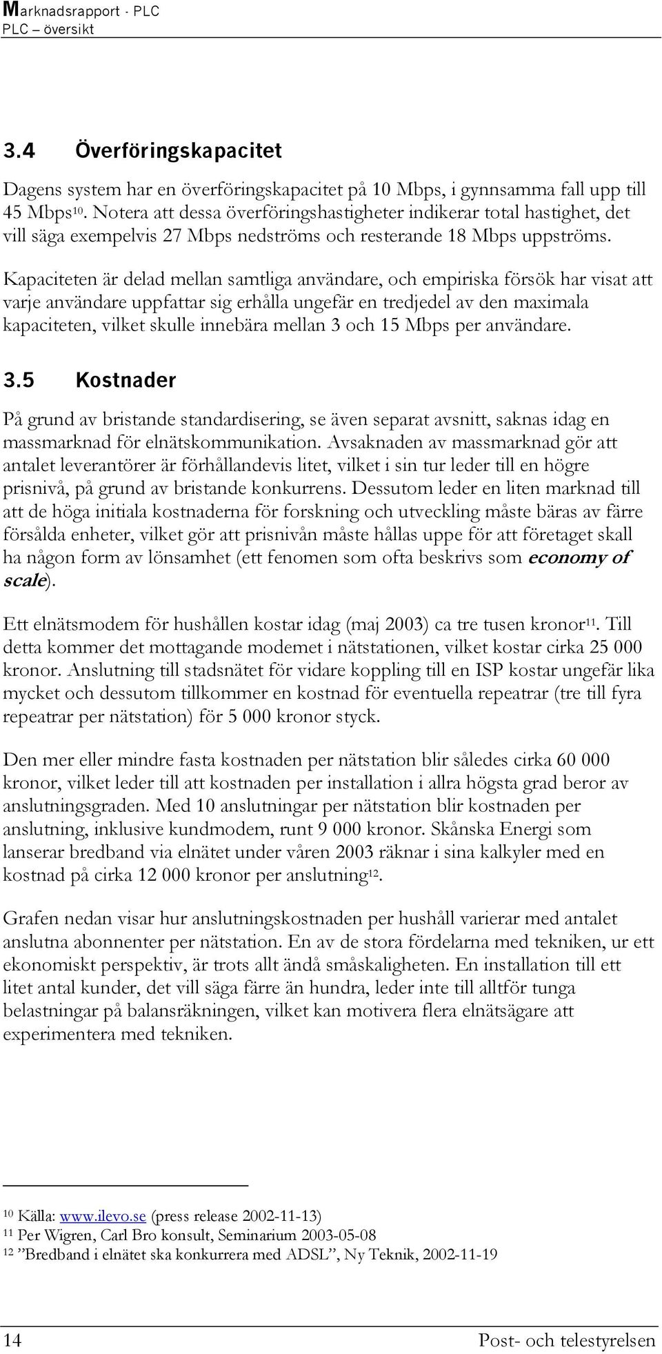 Kapaciteten är delad mellan samtliga användare, och empiriska försök har visat att varje användare uppfattar sig erhålla ungefär en tredjedel av den maximala kapaciteten, vilket skulle innebära