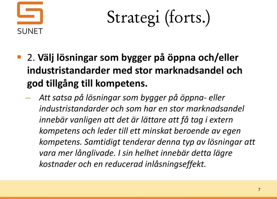 Att satsa på lösningar som bygger på öppna eller industristandarder och som har en stor marknadsandel innebär vanligen att det