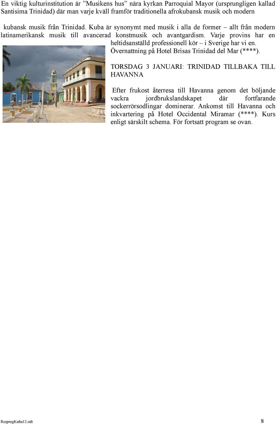 Varje provins har en heltidsanställd professionell kör i Sverige har vi en. Övernattning på Hotel Brisas Trinidad del Mar (****).