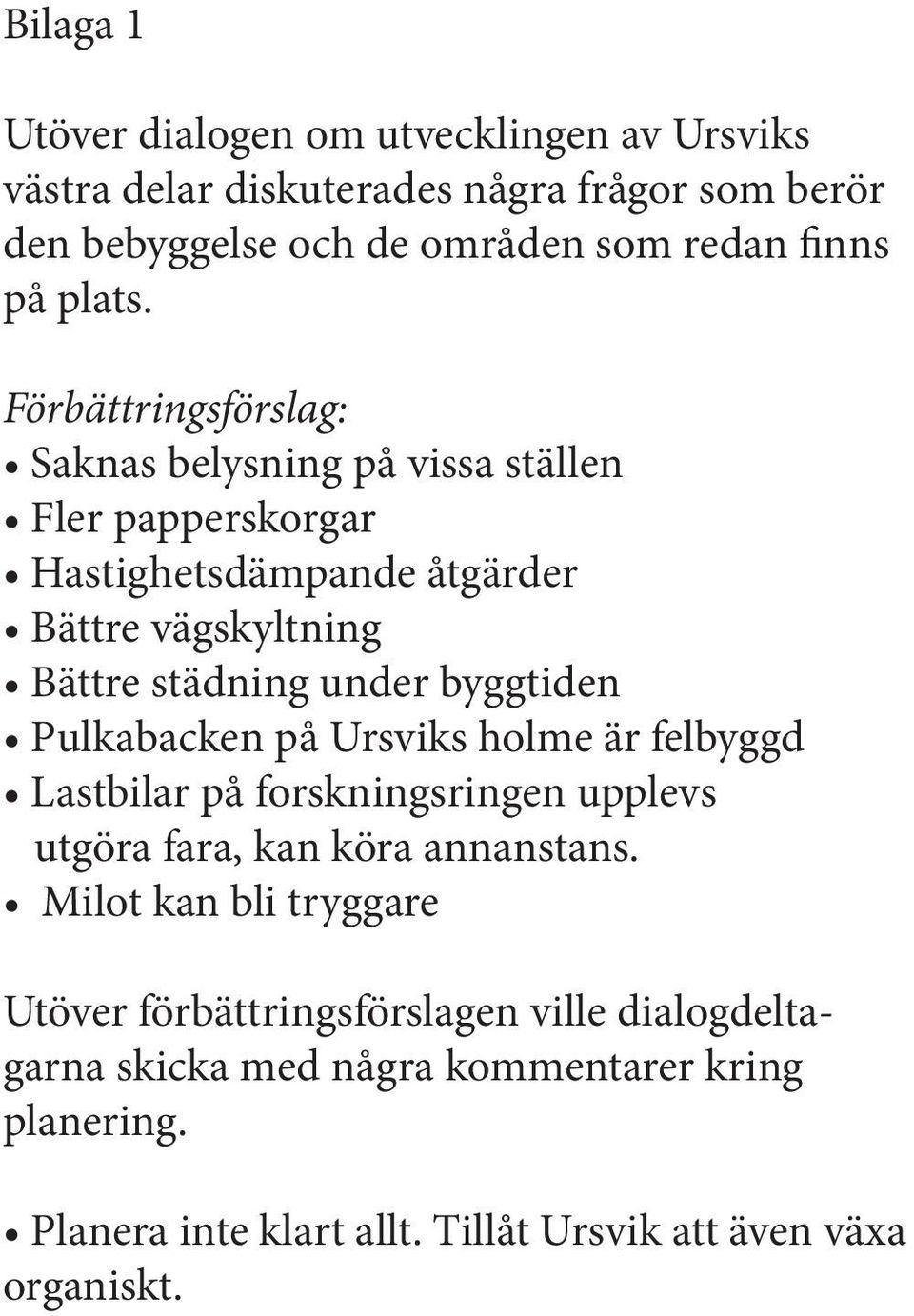 Förbättringsförslag: Saknas belysning på vissa ställen Fler papperskorgar Hastighetsdämpande åtgärder Bättre vägskyltning Bättre städning under