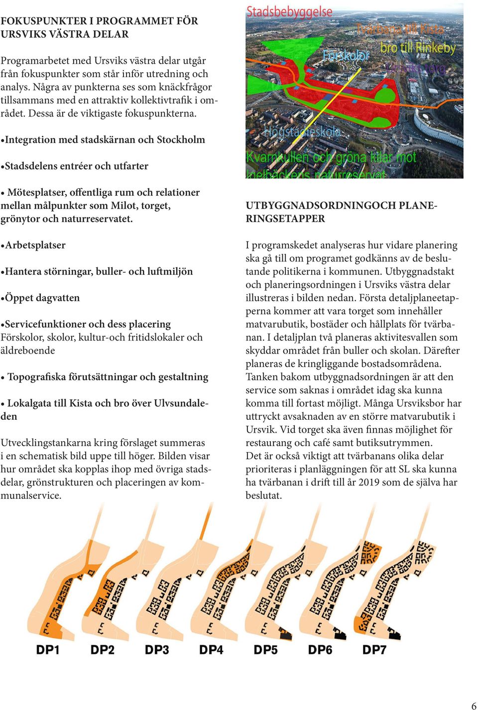 Integration med stadskärnan och Stockholm Stadsdelens entréer och utfarter Mötesplatser, offentliga rum och relationer mellan målpunkter som Milot, torget, grönytor och naturreservatet.