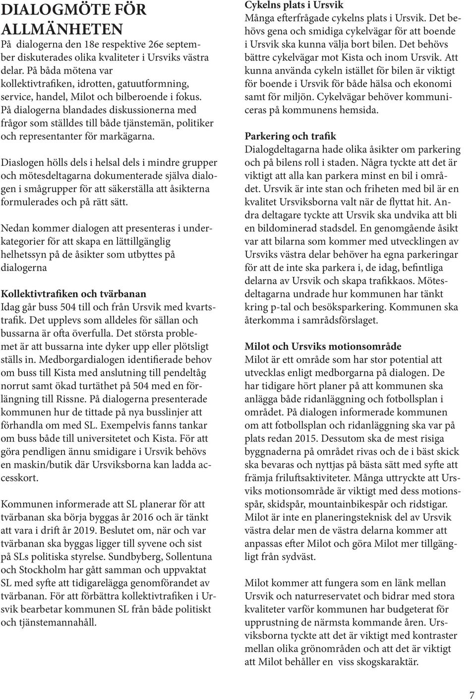 På dialogerna blandades diskussionerna med frågor som ställdes till både tjänstemän, politiker och representanter för markägarna.