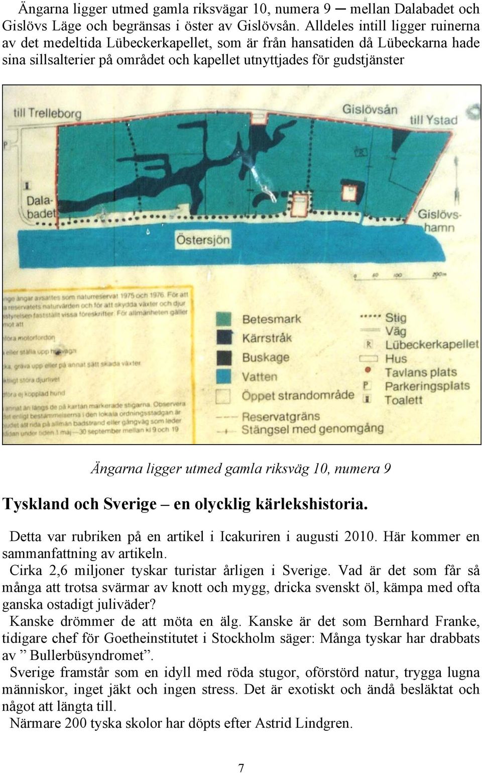 utmed gamla riksväg 10, numera 9 Tyskland och Sverige en olycklig kärlekshistoria. Detta var rubriken på en artikel i Icakuriren i augusti 2010. Här kommer en sammanfattning av artikeln.