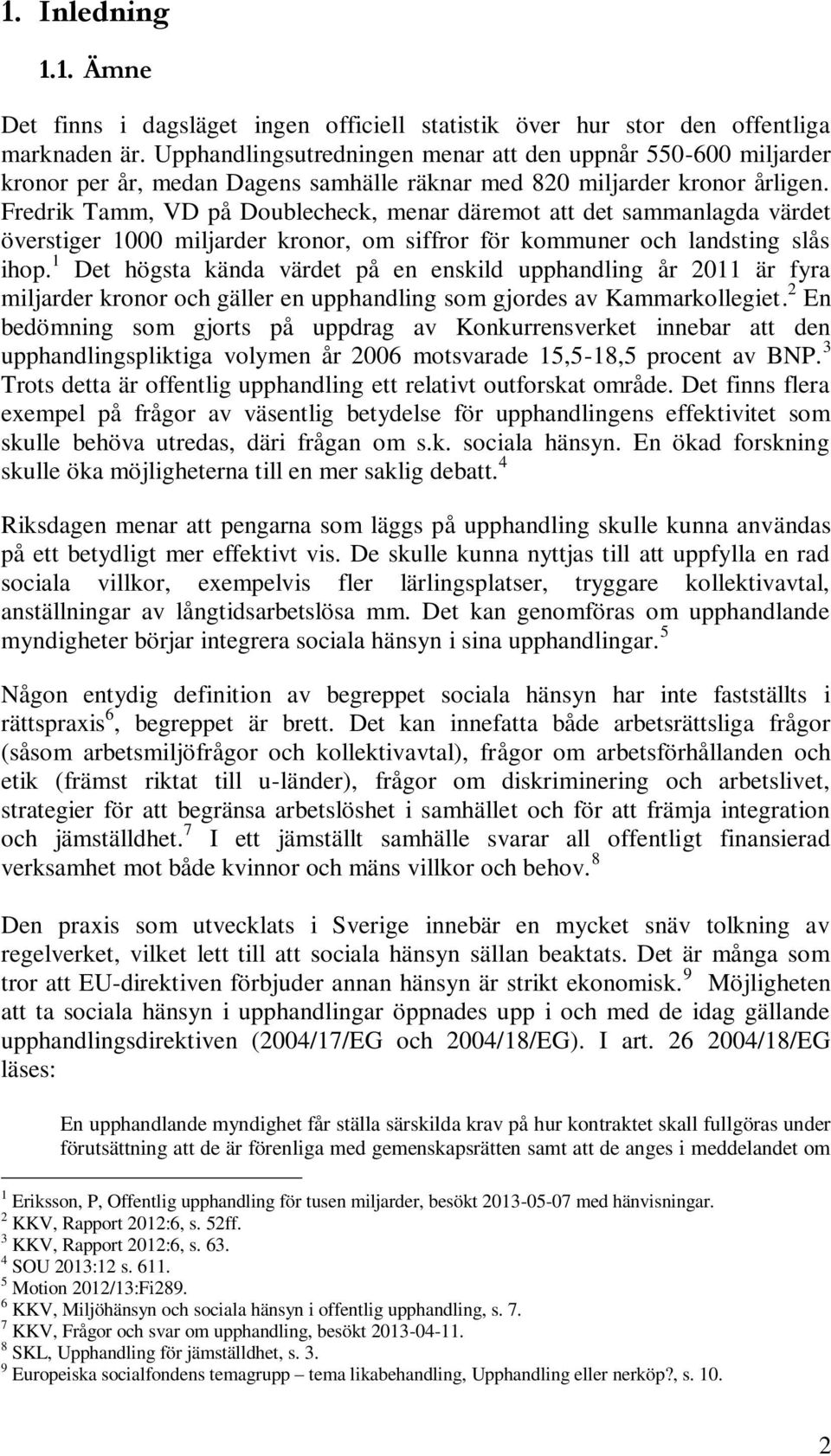 Fredrik Tamm, VD på Doublecheck, menar däremot att det sammanlagda värdet överstiger 1000 miljarder kronor, om siffror för kommuner och landsting slås ihop.