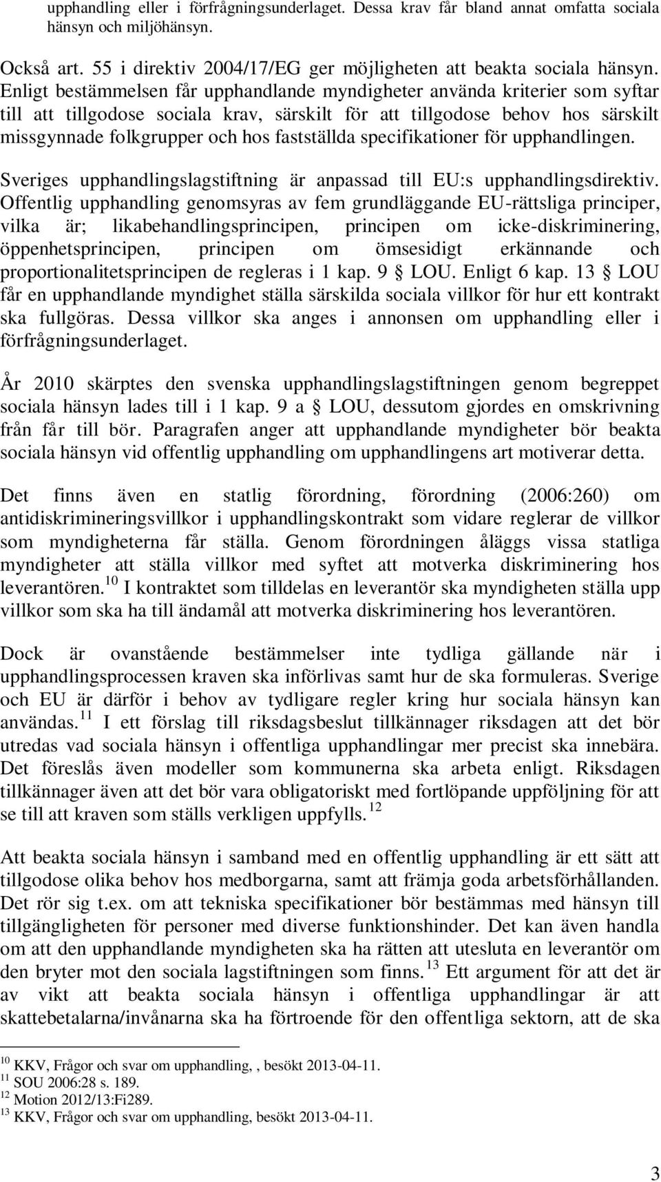 fastställda specifikationer för upphandlingen. Sveriges upphandlingslagstiftning är anpassad till EU:s upphandlingsdirektiv.