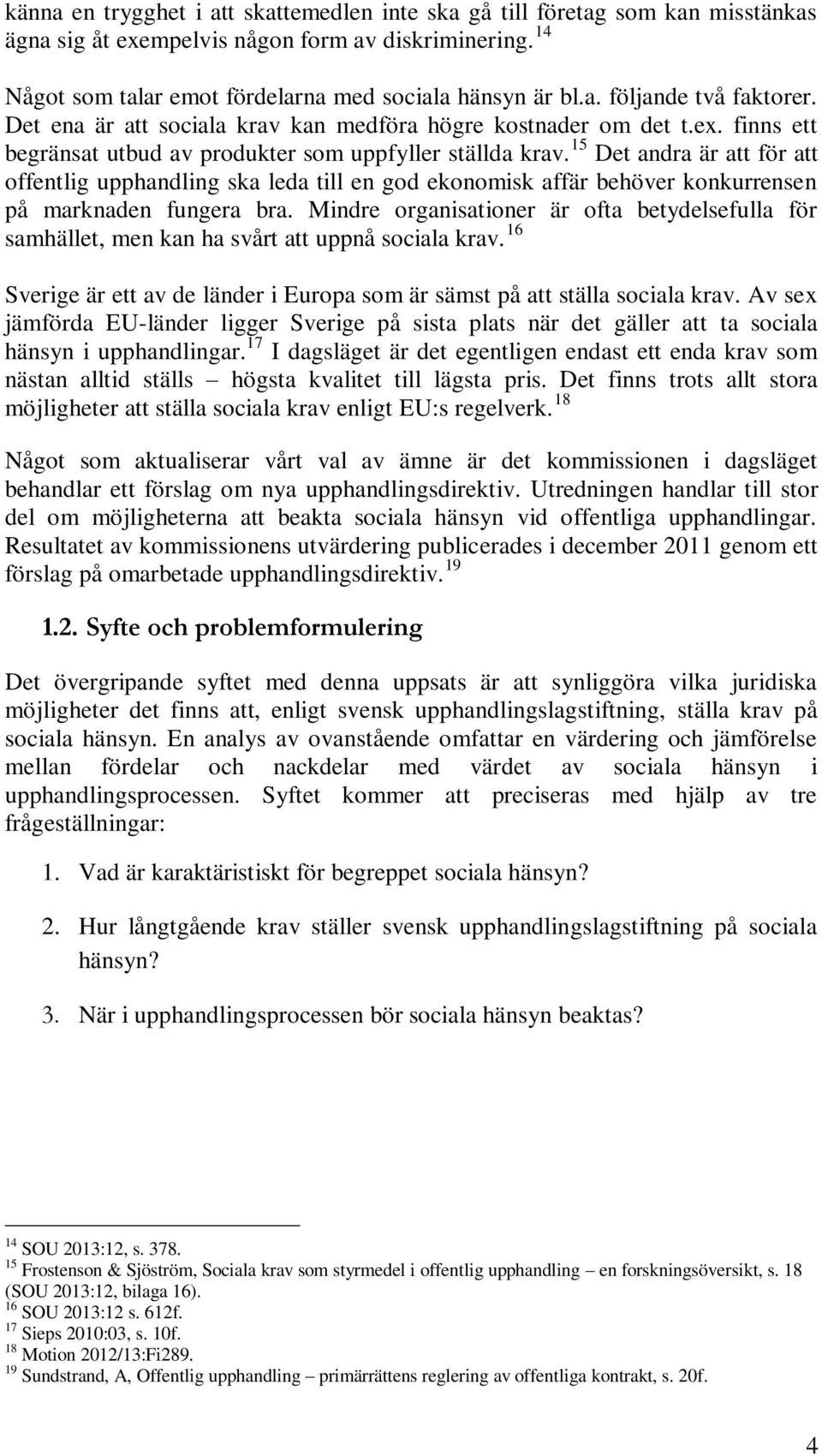 15 Det andra är att för att offentlig upphandling ska leda till en god ekonomisk affär behöver konkurrensen på marknaden fungera bra.