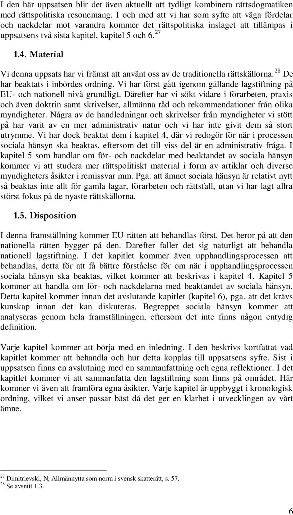 Material Vi denna uppsats har vi främst att använt oss av de traditionella rättskällorna. 28 De har beaktats i inbördes ordning.