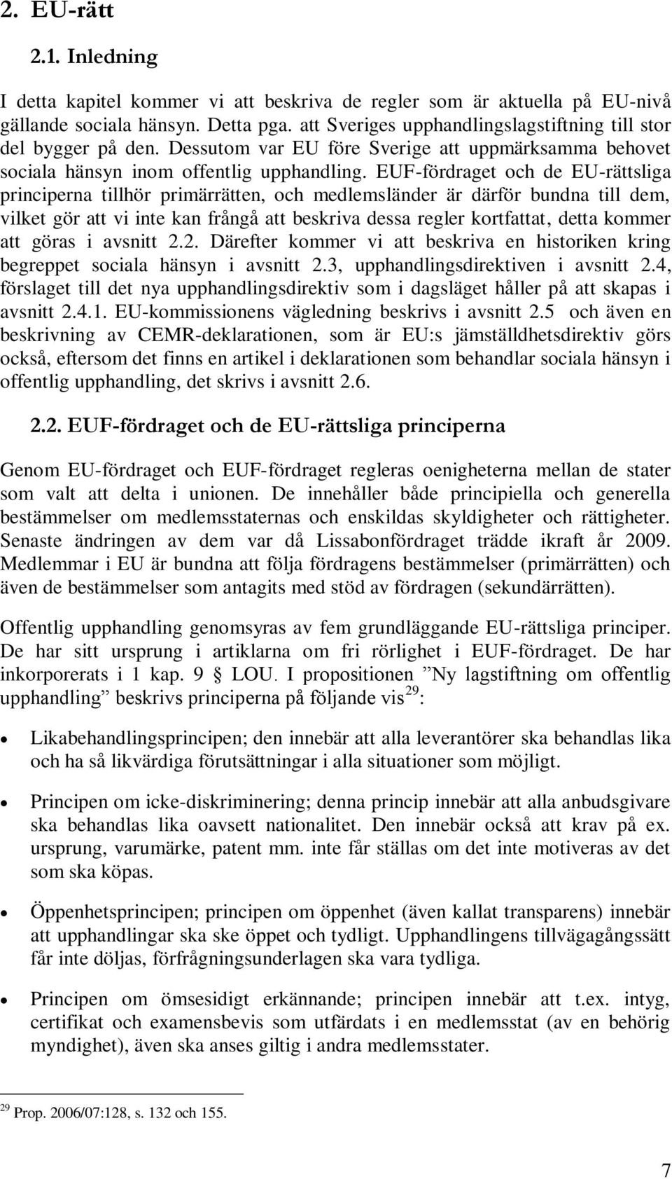 EUF-fördraget och de EU-rättsliga principerna tillhör primärrätten, och medlemsländer är därför bundna till dem, vilket gör att vi inte kan frångå att beskriva dessa regler kortfattat, detta kommer