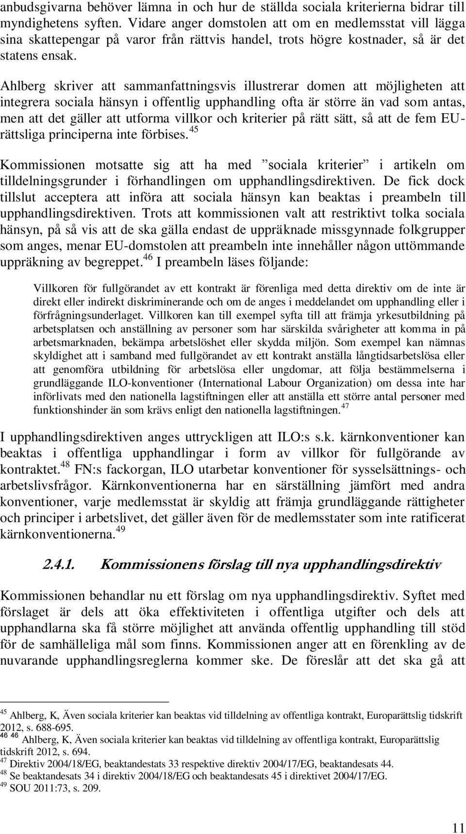 Ahlberg skriver att sammanfattningsvis illustrerar domen att möjligheten att integrera sociala hänsyn i offentlig upphandling ofta är större än vad som antas, men att det gäller att utforma villkor