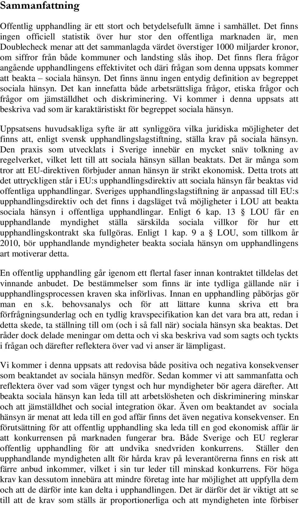 landsting slås ihop. Det finns flera frågor angående upphandlingens effektivitet och däri frågan som denna uppsats kommer att beakta sociala hänsyn.