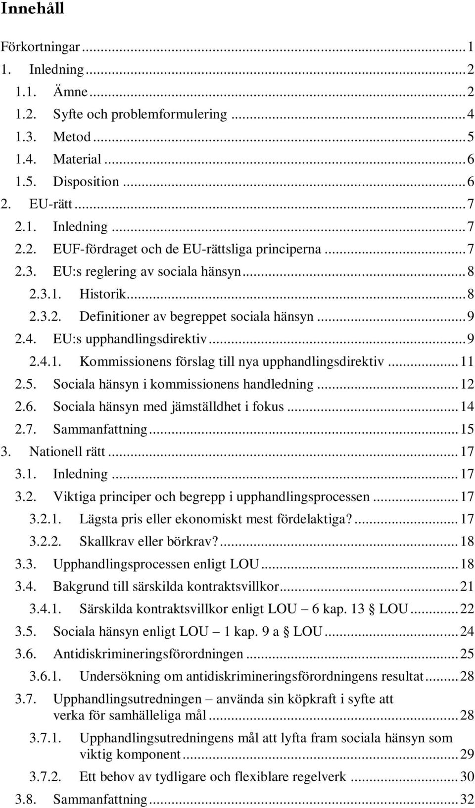 .. 11 2.5. Sociala hänsyn i kommissionens handledning... 12 2.6. Sociala hänsyn med jämställdhet i fokus... 14 2.7. Sammanfattning... 15 3. Nationell rätt... 17 3.1. Inledning... 17 3.2. Viktiga principer och begrepp i upphandlingsprocessen.