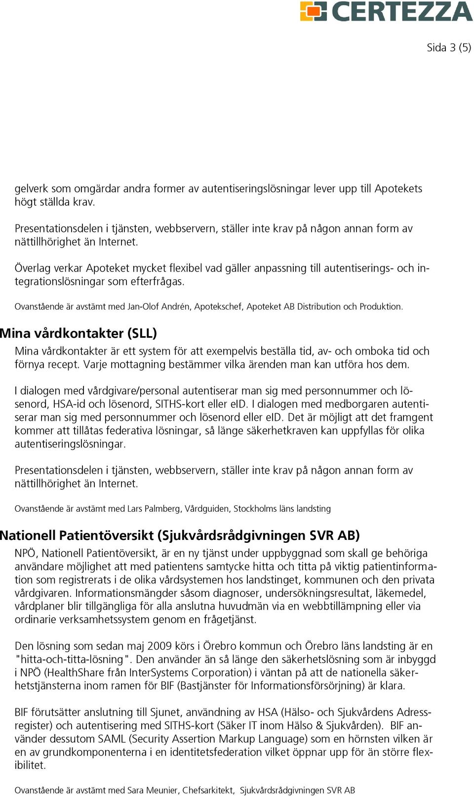 Ovanstående är avstämt med Jan-Olof Andrén, Apotekschef, Apoteket AB Distribution och Produktion.