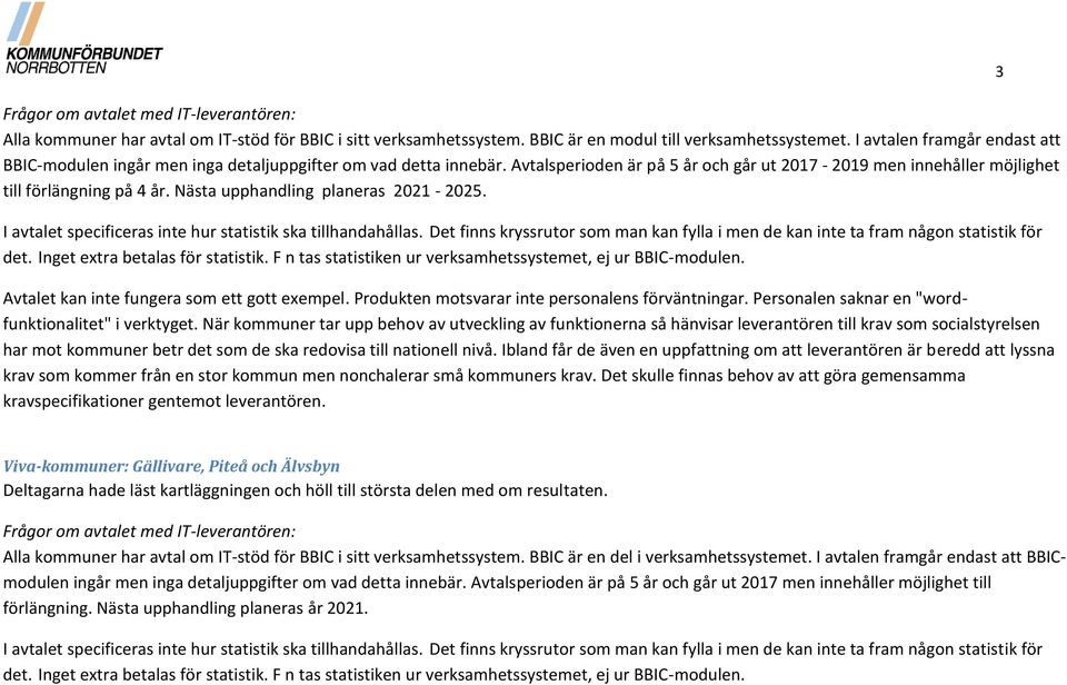 Nästa upphandling planeras 2021-2025. I avtalet specificeras inte hur statistik ska tillhandahållas. Det finns kryssrutor som man kan fylla i men de kan inte ta fram någon statistik för det.