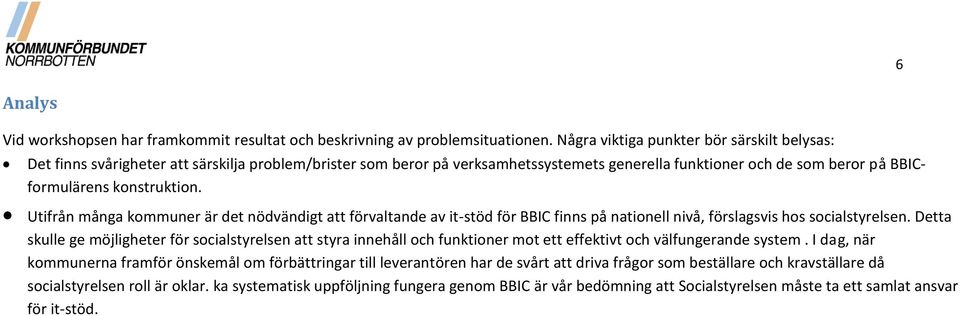 Utifrån många kommuner är det nödvändigt att förvaltande av it-stöd för BBIC finns på nationell nivå, förslagsvis hos socialstyrelsen.