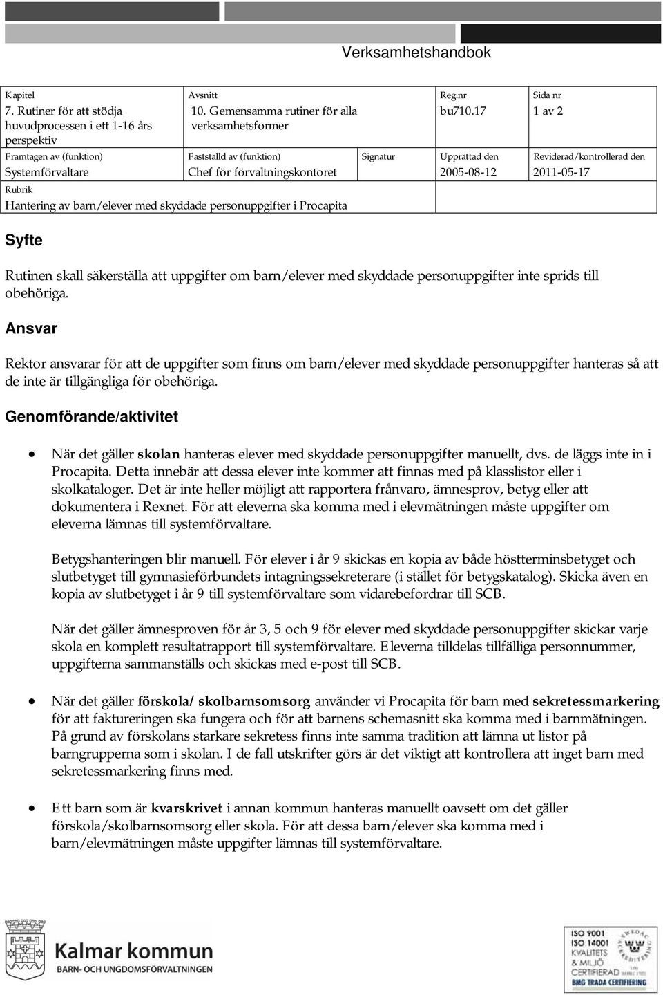 barn/elever med skyddade personuppgifter i Procapita Syfte Rutinen skall säkerställa att uppgifter om barn/elever med skyddade personuppgifter inte sprids till obehöriga.